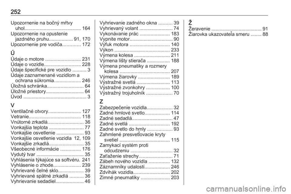 OPEL CROSSLAND X 2017.75  Používateľská príručka (in Slovak) 252Upozornenie na bočný mŕtvyuhol ......................................... 164
Upozornenie na opustenie jazdného pruhu .................91, 170
Upozornenie pre vodiča .............172
Ú Údaje 