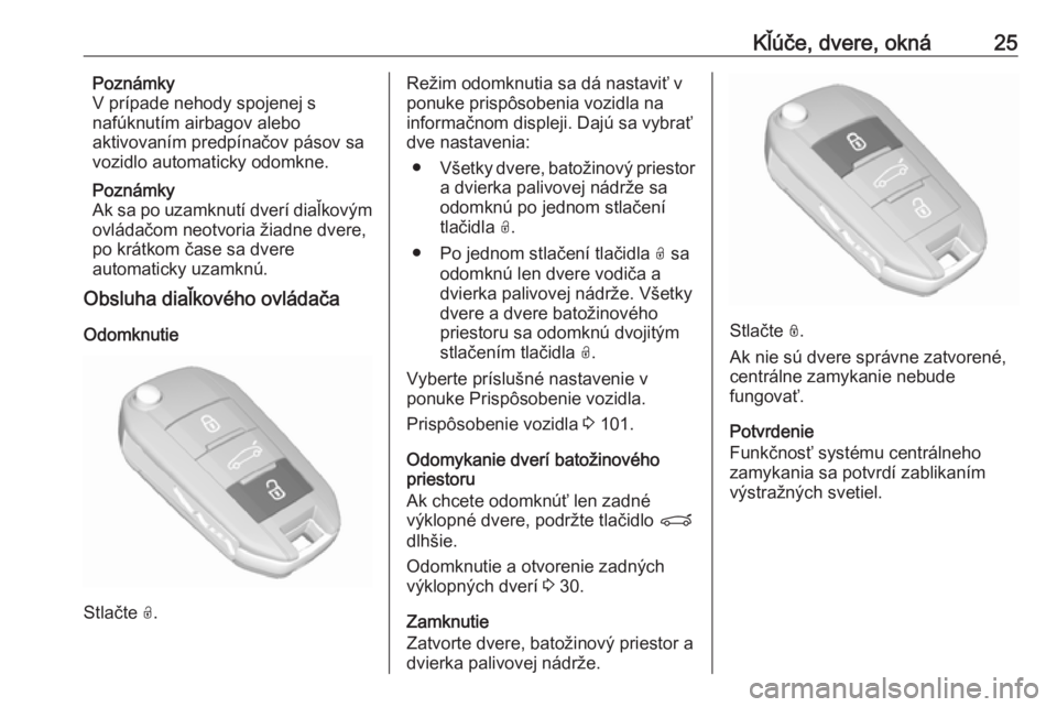 OPEL CROSSLAND X 2017.75  Používateľská príručka (in Slovak) Kľúče, dvere, okná25Poznámky
V prípade nehody spojenej s
nafúknutím airbagov alebo
aktivovaním predpínačov pásov sa
vozidlo automaticky odomkne.
Poznámky
Ak sa po uzamknutí dverí diaľk