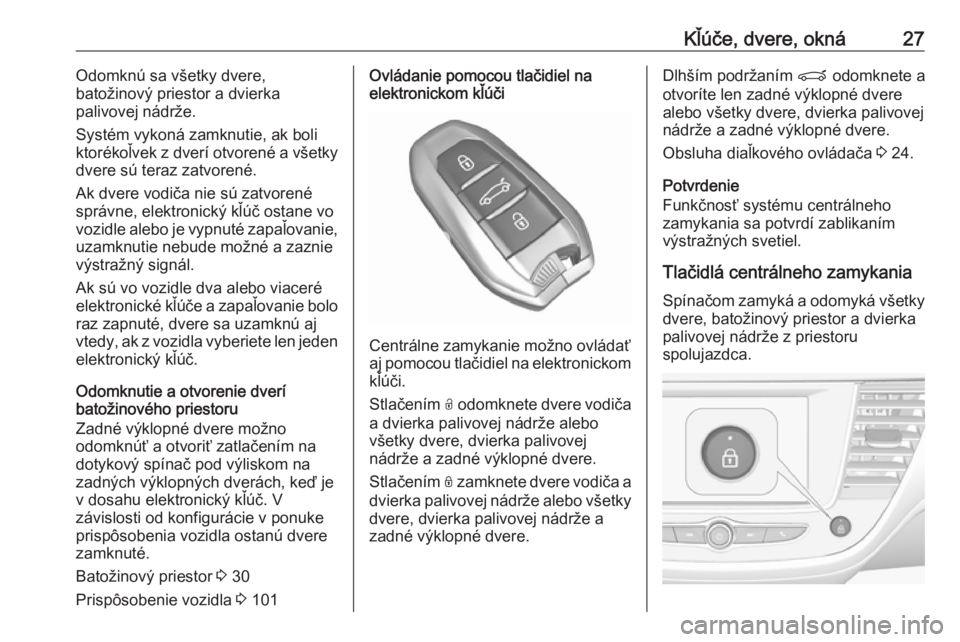 OPEL CROSSLAND X 2017.75  Používateľská príručka (in Slovak) Kľúče, dvere, okná27Odomknú sa všetky dvere,
batožinový priestor a dvierka
palivovej nádrže.
Systém vykoná zamknutie, ak boli
ktorékoľvek z dverí otvorené a všetky
dvere sú teraz zat