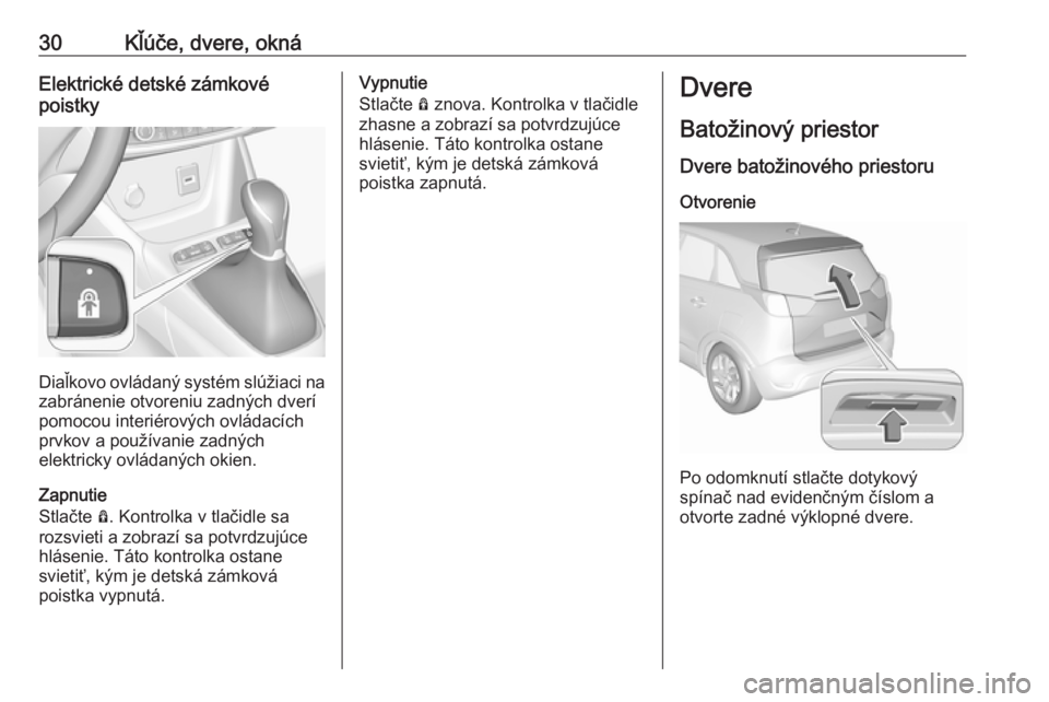 OPEL CROSSLAND X 2017.75  Používateľská príručka (in Slovak) 30Kľúče, dvere, oknáElektrické detské zámkové
poistky
Diaľkovo ovládaný systém slúžiaci na
zabránenie otvoreniu zadných dverí
pomocou interiérových ovládacích
prvkov a používani