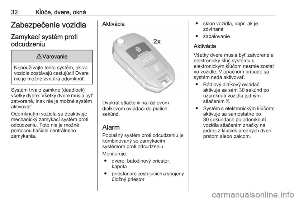 OPEL CROSSLAND X 2017.75  Používateľská príručka (in Slovak) 32Kľúče, dvere, oknáZabezpečenie vozidla
Zamykací systém proti odcudzeniu9 Varovanie
Nepoužívajte tento systém, ak vo
vozidle zostávajú cestujúci! Dvere nie je možné zvnútra odomknúť