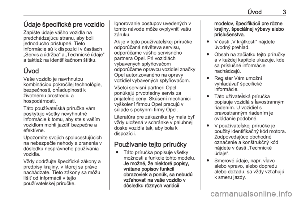 OPEL CROSSLAND X 2017.75  Používateľská príručka (in Slovak) Úvod3Údaje špecifické pre vozidloZapíšte údaje vášho vozidla na
predchádzajúcu stranu, aby boli
jednoducho prístupné. Tieto
informácie sú k dispozícii v častiach
„Servis a údržba�