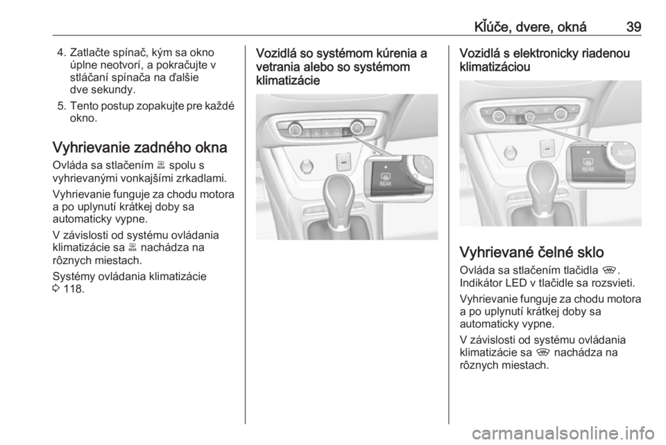 OPEL CROSSLAND X 2017.75  Používateľská príručka (in Slovak) Kľúče, dvere, okná394. Zatlačte spínač, kým sa oknoúplne neotvorí, a pokračujte v
stláčaní spínača na ďalšie
dve sekundy.
5. Tento postup zopakujte pre každé
okno.
Vyhrievanie zadn