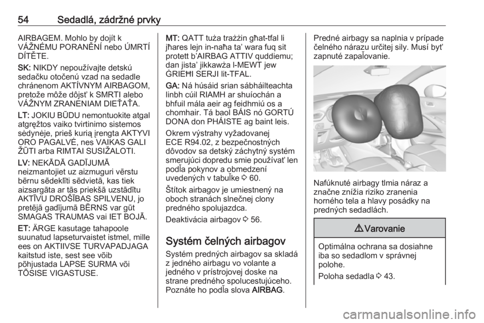 OPEL CROSSLAND X 2017.75  Používateľská príručka (in Slovak) 54Sedadlá, zádržné prvkyAIRBAGEM. Mohlo by dojít k
VÁŽNÉMU PORANĚNÍ nebo ÚMRTÍ
DÍTĚTE.
SK:  NIKDY nepoužívajte detskú
sedačku otočenú vzad na sedadle
chránenom AKTÍVNYM AIRBAGOM,