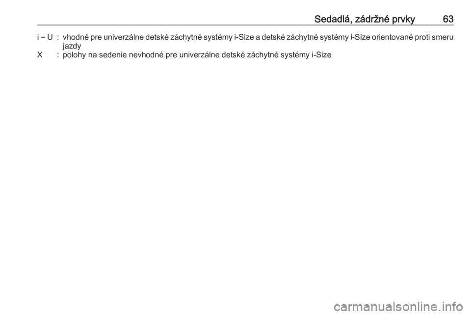 OPEL CROSSLAND X 2017.75  Používateľská príručka (in Slovak) Sedadlá, zádržné prvky63i – U:vhodné pre univerzálne detské záchytné systémy i-Size a detské záchytné systémy i-Size orientované proti smeru
jazdyX:polohy na sedenie nevhodné pre uni
