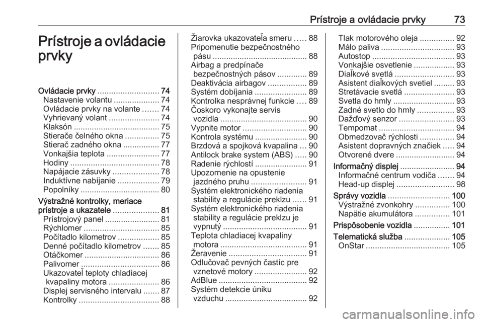 OPEL CROSSLAND X 2017.75  Používateľská príručka (in Slovak) Prístroje a ovládacie prvky73Prístroje a ovládacieprvkyOvládacie prvky ........................... 74
Nastavenie volantu ....................74
Ovládacie prvky na volante .......74
Vyhrievaný v