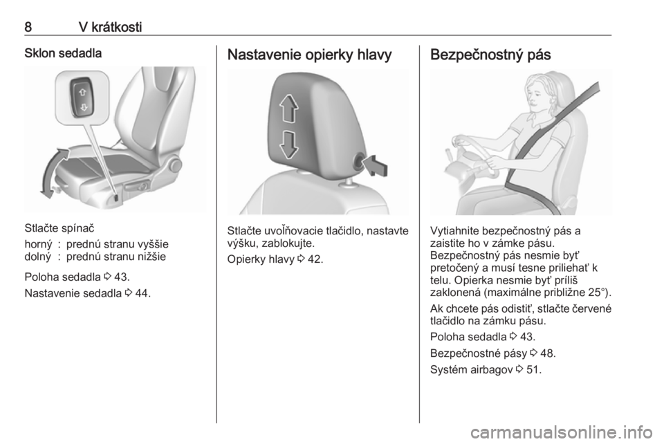 OPEL CROSSLAND X 2017.75  Používateľská príručka (in Slovak) 8V krátkostiSklon sedadla
Stlačte spínač
horný:prednú stranu vyššiedolný:prednú stranu nižšie
Poloha sedadla 3 43.
Nastavenie sedadla  3 44.
Nastavenie opierky hlavy
Stlačte uvoľňovacie