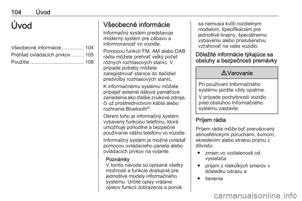 OPEL CROSSLAND X 2018  Návod na obsluhu informačného systému (in Slovak) 104ÚvodÚvodVšeobecné informácie...............104
Prehľad ovládacích prvkov ........105
Použitie ...................................... 108Všeobecné informácie
Informačný systém predsta