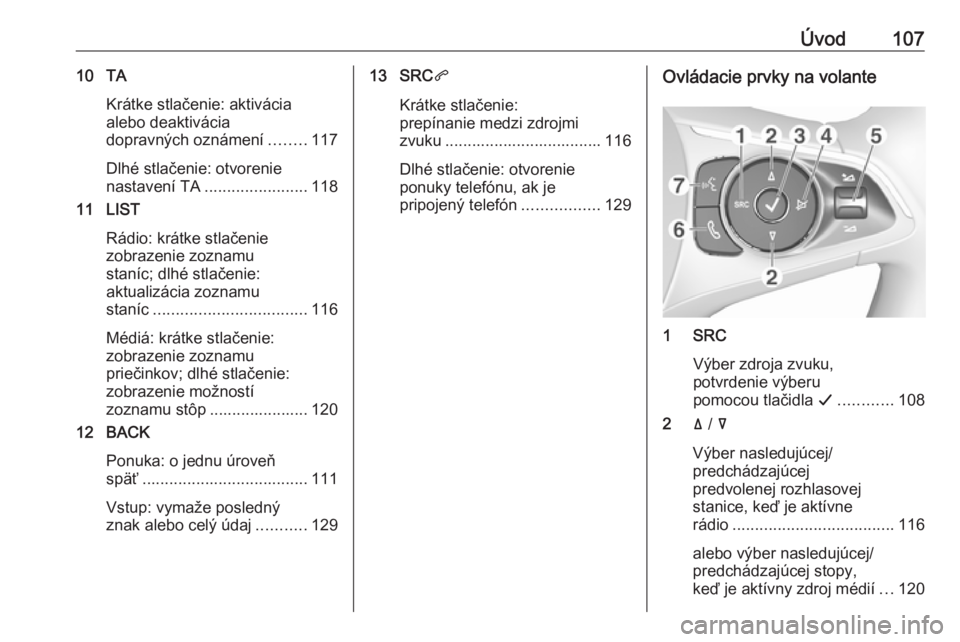OPEL CROSSLAND X 2018  Návod na obsluhu informačného systému (in Slovak) Úvod10710 TAKrátke stlačenie: aktivácia
alebo deaktivácia
dopravných oznámení ........117
Dlhé stlačenie: otvorenie
nastavení TA ....................... 118
11 LIST
Rádio: krátke stlačen