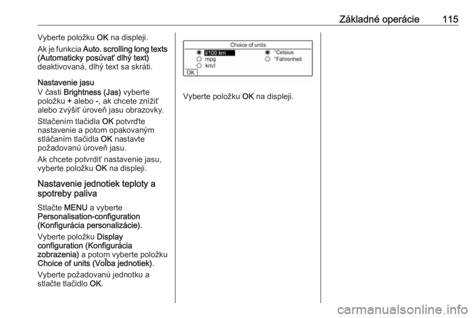 OPEL CROSSLAND X 2018 Návod na obsluhu informačného systému (in Slovak) Základné operácie115Vyberte položku OK na displeji.
Ak je funkcia Auto. scrolling long texts
(Automaticky posúvať dlhý text)
deaktivovaná, dlhý text sa skráti.
Nastavenie jasu
V časti Bri OPEL CROSSLAND X 2018 Návod na obsluhu informačného systému (in Slovak) Základné operácie115Vyberte položku OK na displeji.
Ak je funkcia Auto. scrolling long texts
(Automaticky posúvať dlhý text)
deaktivovaná, dlhý text sa skráti.
Nastavenie jasu
V časti Bri
