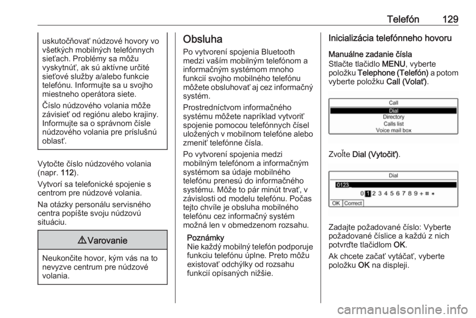 OPEL CROSSLAND X 2018  Návod na obsluhu informačného systému (in Slovak) Telefón129uskutočňovať núdzové hovory vo
všetkých mobilných telefónnych sieťach. Problémy sa môžu
vyskytnúť, ak sú aktívne určité
sieťové služby a/alebo funkcie
telefónu. Infor