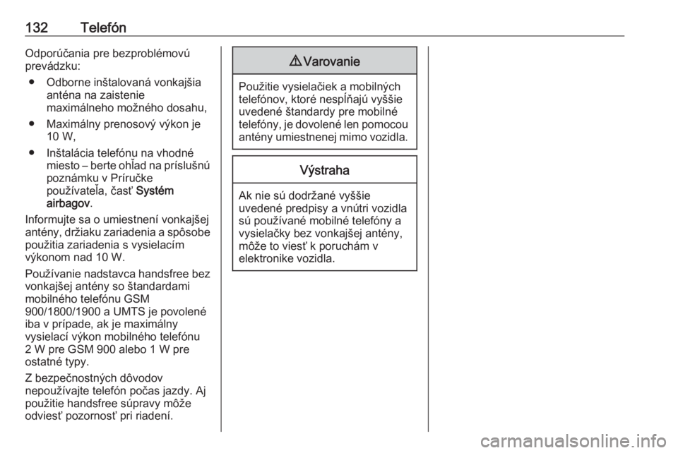 OPEL CROSSLAND X 2018  Návod na obsluhu informačného systému (in Slovak) 132TelefónOdporúčania pre bezproblémovú
prevádzku:
● Odborne inštalovaná vonkajšia anténa na zaistenie
maximálneho možného dosahu,
● Maximálny prenosový výkon je 10 W,
● Inštal�