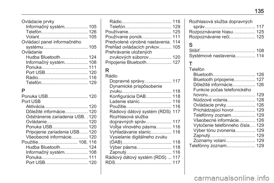 OPEL CROSSLAND X 2018  Návod na obsluhu informačného systému (in Slovak) 135Ovládacie prvkyInformačný systém ..................105
Telefón .................................... 126
Volant ...................................... 105
Ovládací panel informačného systé