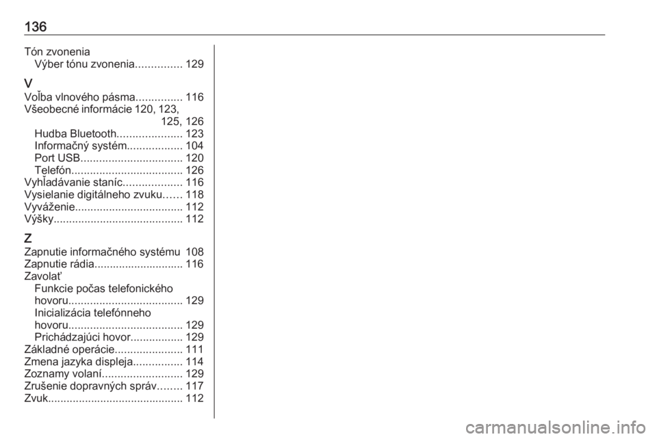 OPEL CROSSLAND X 2018  Návod na obsluhu informačného systému (in Slovak) 136Tón zvoneniaVýber tónu zvonenia ...............129
V Voľba vlnového pásma ...............116
Všeobecné informácie 120, 123,
125, 126
Hudba Bluetooth .....................123
Informačný s