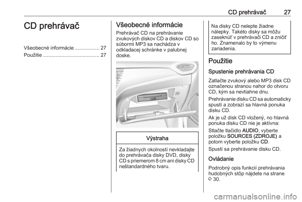 OPEL CROSSLAND X 2018  Návod na obsluhu informačného systému (in Slovak) CD prehrávač27CD prehrávačVšeobecné informácie.................27
Použitie ........................................ 27Všeobecné informácie
Prehrávač CD na prehrávanie
zvukových diskov C
