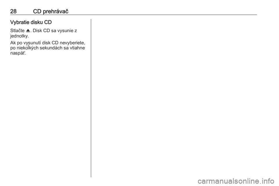 OPEL CROSSLAND X 2018  Návod na obsluhu informačného systému (in Slovak) 28CD prehrávačVybratie disku CDStlačte  R. Disk CD sa vysunie z
jednotky.
Ak po vysunutí disk CD nevyberiete,
po niekoľkých sekundách sa vtiahne
naspäť. 