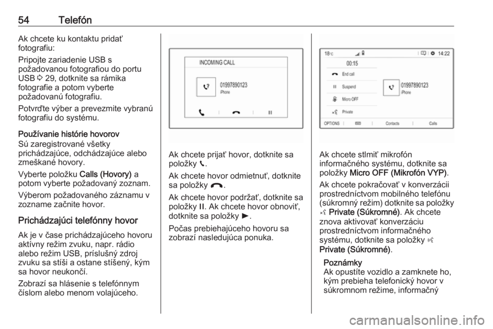 OPEL CROSSLAND X 2018  Návod na obsluhu informačného systému (in Slovak) 54TelefónAk chcete ku kontaktu pridať
fotografiu:
Pripojte zariadenie USB s
požadovanou fotografiou do portu
USB  3 29, dotknite sa rámika
fotografie a potom vyberte
požadovanú fotografiu.
Potvr