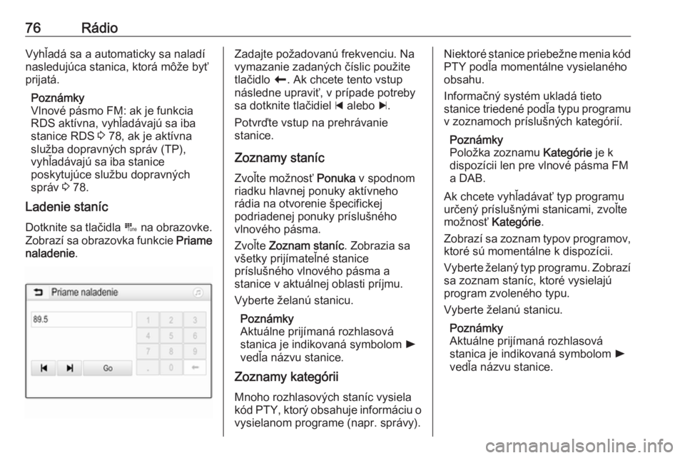 OPEL CROSSLAND X 2018  Návod na obsluhu informačného systému (in Slovak) 76RádioVyhľadá sa a automaticky sa naladí
nasledujúca stanica, ktorá môže byť
prijatá.
Poznámky
Vlnové pásmo FM: ak je funkcia RDS aktívna, vyhľadávajú sa iba
stanice RDS  3 78, ak je