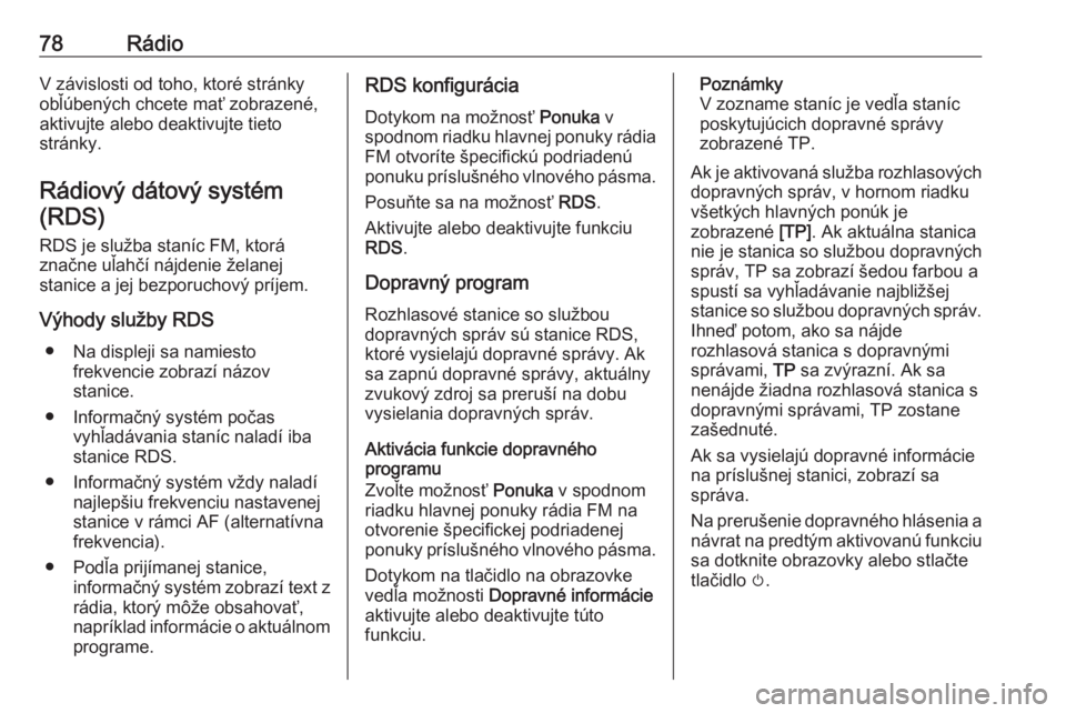 OPEL CROSSLAND X 2018  Návod na obsluhu informačného systému (in Slovak) 78RádioV závislosti od toho, ktoré stránky
obľúbených chcete mať zobrazené,
aktivujte alebo deaktivujte tieto
stránky.
Rádiový dátový systém (RDS)
RDS je služba staníc FM, ktorá zna�