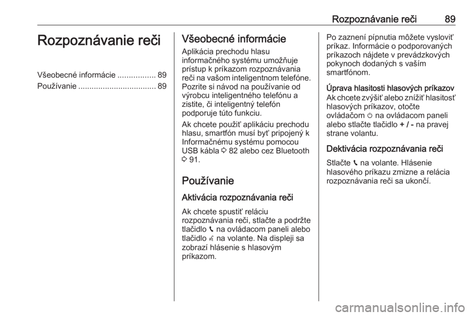 OPEL CROSSLAND X 2018  Návod na obsluhu informačného systému (in Slovak) Rozpoznávanie reči89Rozpoznávanie rečiVšeobecné informácie.................89
Používanie ................................... 89Všeobecné informácie
Aplikácia prechodu hlasu
informačného