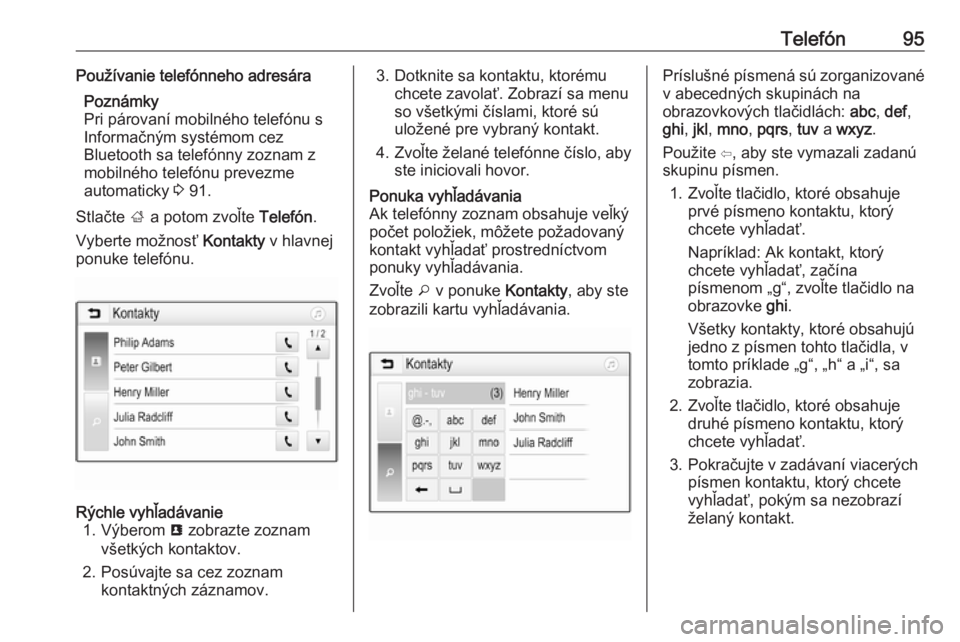 OPEL CROSSLAND X 2018  Návod na obsluhu informačného systému (in Slovak) Telefón95Používanie telefónneho adresáraPoznámky
Pri párovaní mobilného telefónu s
Informačným systémom cez
Bluetooth sa telefónny zoznam z
mobilného telefónu prevezme
automaticky  3 9