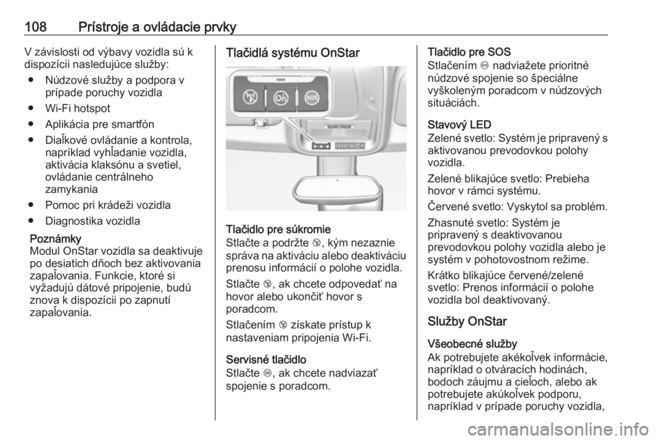 OPEL CROSSLAND X 2018  Používateľská príručka (in Slovak) 108Prístroje a ovládacie prvkyV závislosti od výbavy vozidla sú k
dispozícii nasledujúce služby:
● Núdzové služby a podpora v prípade poruchy vozidla
● Wi-Fi hotspot
● Aplikácia pre