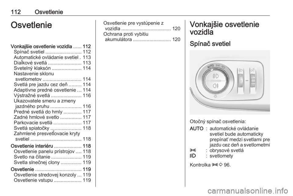 OPEL CROSSLAND X 2018  Používateľská príručka (in Slovak) 112OsvetlenieOsvetlenieVonkajšie osvetlenie vozidla......112
Spínač svetiel .......................... 112
Automatické ovládanie svetiel . 113
Diaľkové svetlá ........................ 113
Svet