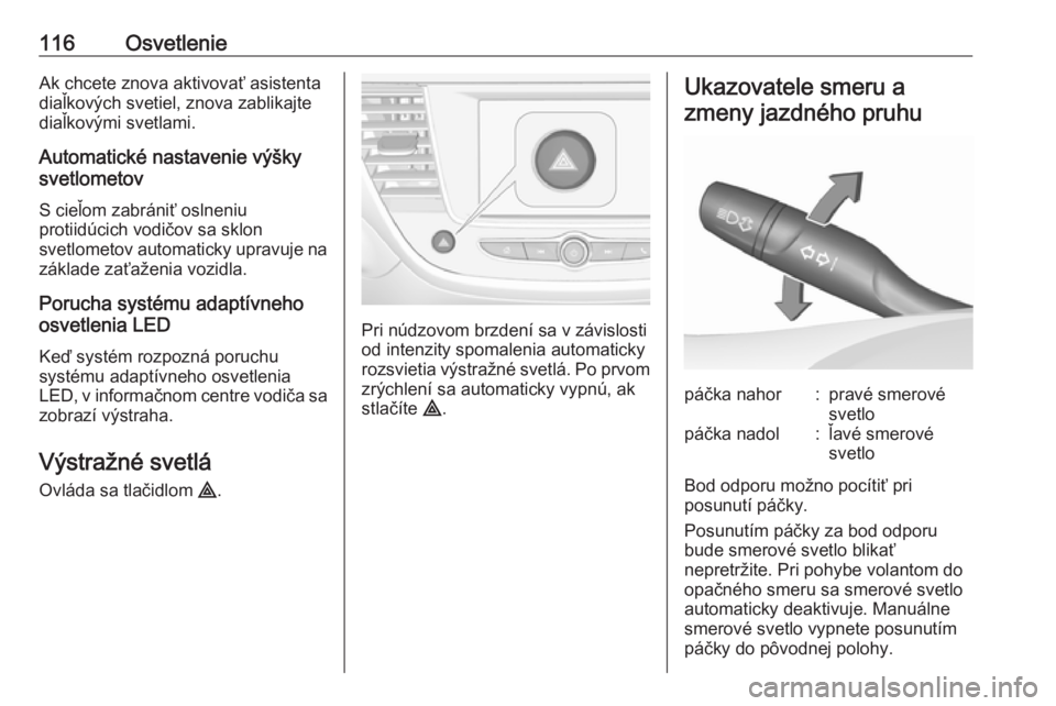 OPEL CROSSLAND X 2018  Používateľská príručka (in Slovak) 116OsvetlenieAk chcete znova aktivovať asistenta
diaľkových svetiel, znova zablikajte
diaľkovými svetlami.
Automatické nastavenie výšky
svetlometov
S cieľom zabrániť oslneniu
protiidúcich 