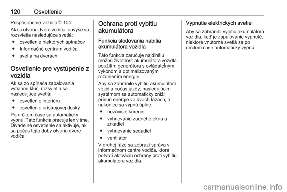 OPEL CROSSLAND X 2018  Používateľská príručka (in Slovak) 120OsvetleniePrispôsobenie vozidla 3 104.
Ak sa otvoria dvere vodiča, navyše sa
rozsvietia nasledujúce svetlá:
● osvetlenie niektorých spínačov● Informačné centrum vodiča
● svetlá na