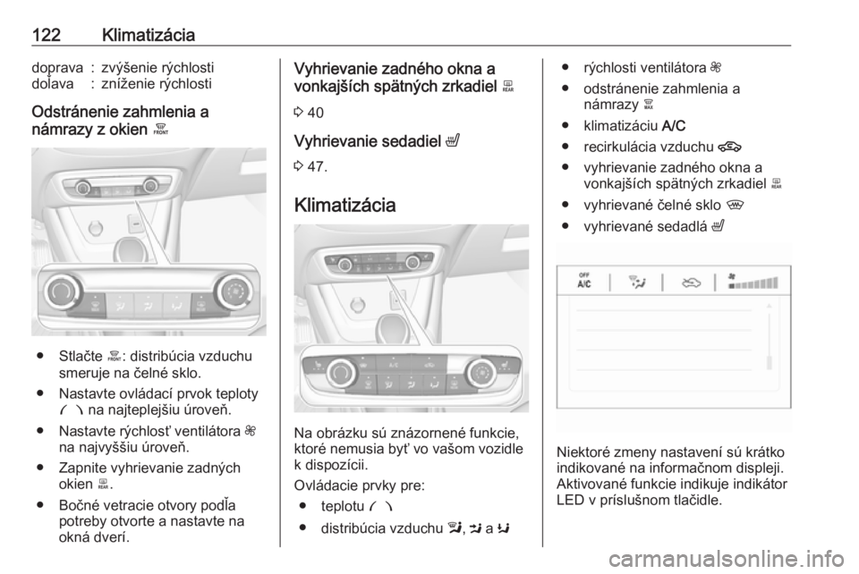 OPEL CROSSLAND X 2018  Používateľská príručka (in Slovak) 122Klimatizáciadoprava:zvýšenie rýchlostidoľava:zníženie rýchlosti
Odstránenie zahmlenia a
námrazy z okien  á
● Stlačte á: distribúcia vzduchu
smeruje na čelné sklo.
● Nastavte ovl