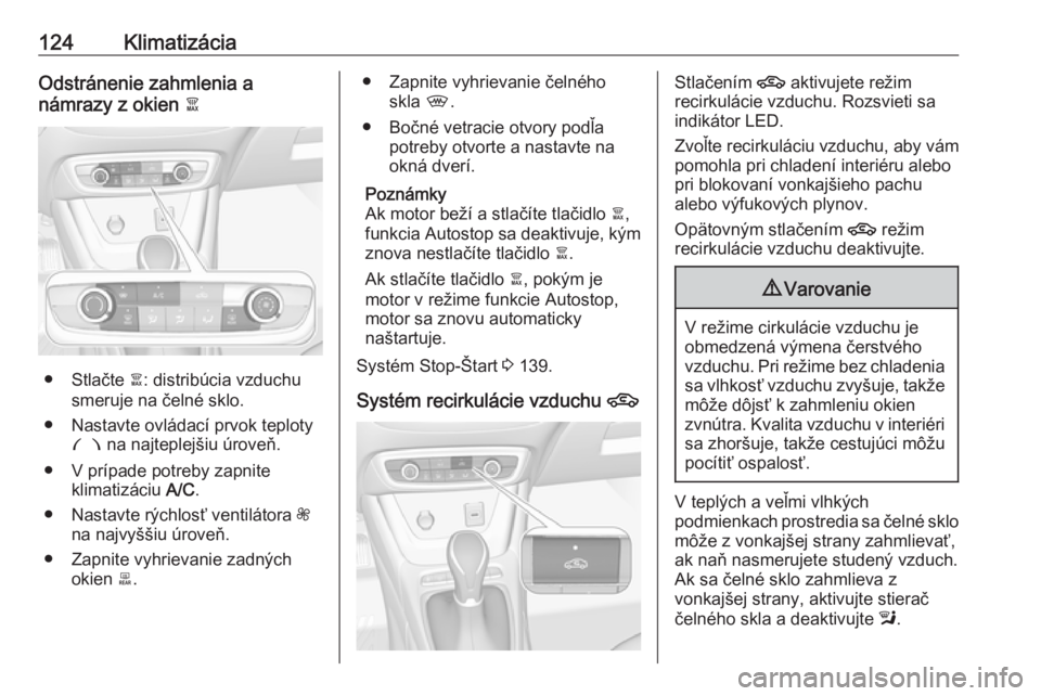 OPEL CROSSLAND X 2018  Používateľská príručka (in Slovak) 124KlimatizáciaOdstránenie zahmlenia a
námrazy z okien  à
● Stlačte à: distribúcia vzduchu
smeruje na čelné sklo.
● Nastavte ovládací prvok teploty £  na najteplejšiu úroveň.
● V 