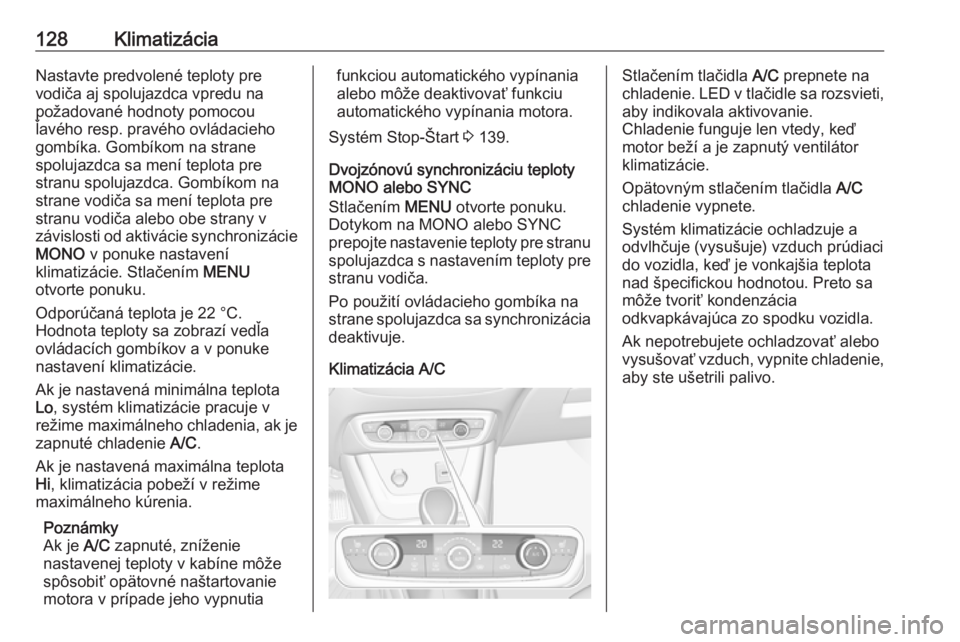 OPEL CROSSLAND X 2018  Používateľská príručka (in Slovak) 128KlimatizáciaNastavte predvolené teploty pre
vodiča aj spolujazdca vpredu na
požadované hodnoty pomocou
ľavého resp. pravého ovládacieho
gombíka. Gombíkom na strane
spolujazdca sa mení t