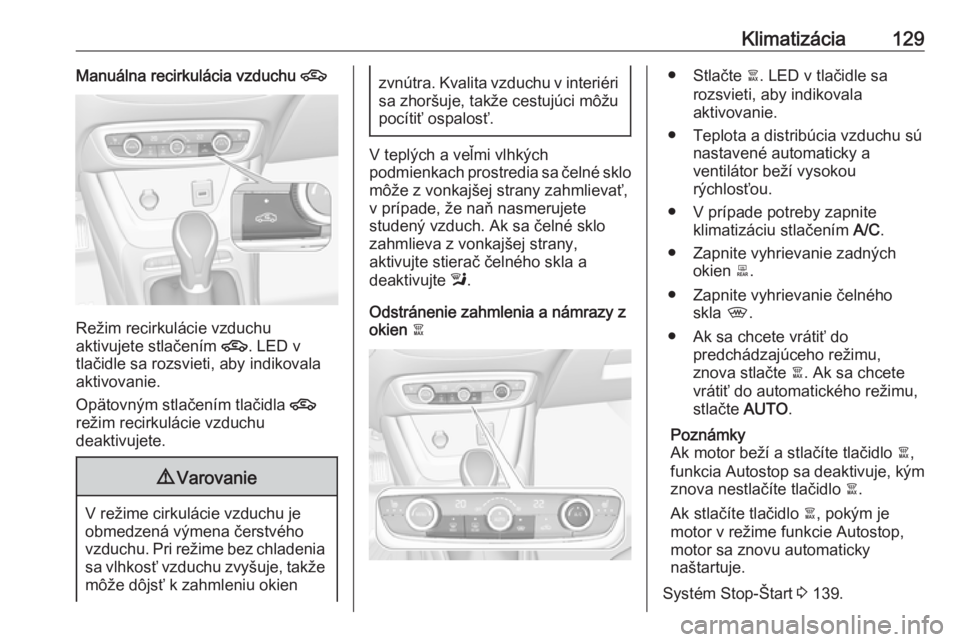 OPEL CROSSLAND X 2018  Používateľská príručka (in Slovak) Klimatizácia129Manuálna recirkulácia vzduchu 4
Režim recirkulácie vzduchu
aktivujete stlačením  4. LED v
tlačidle sa rozsvieti, aby indikovala
aktivovanie.
Opätovným stlačením tlačidla  4