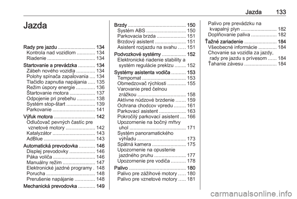 OPEL CROSSLAND X 2018  Používateľská príručka (in Slovak) Jazda133JazdaRady pre jazdu........................... 134
Kontrola nad vozidlom .............134
Riadenie .................................. 134
Startovanie a prevádzka ............134
Zábeh novéh