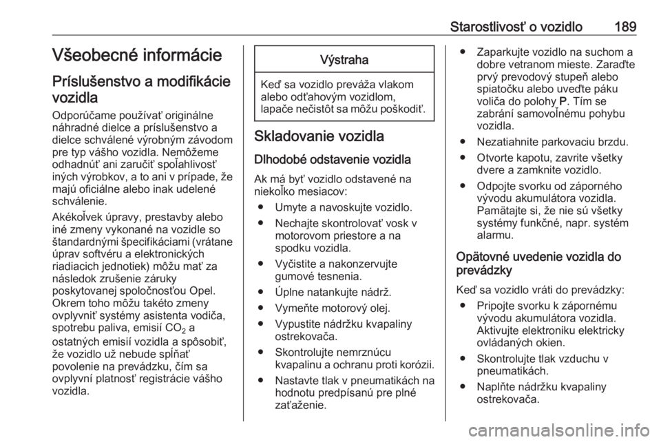 OPEL CROSSLAND X 2018  Používateľská príručka (in Slovak) Starostlivosť o vozidlo189Všeobecné informácie
Príslušenstvo a modifikácie vozidla
Odporúčame používať originálne
náhradné dielce a príslušenstvo a
dielce schválené výrobným závo