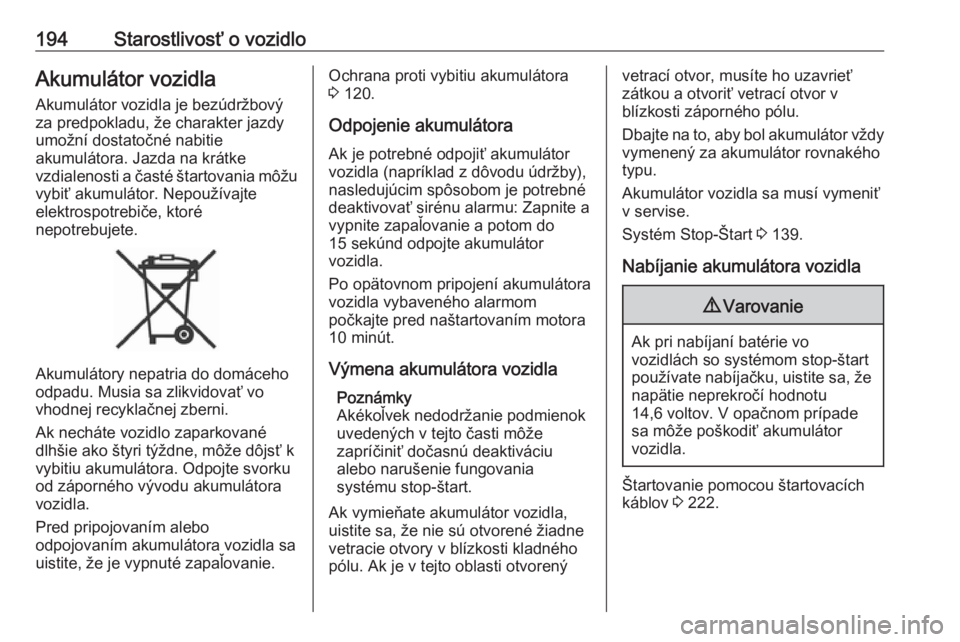 OPEL CROSSLAND X 2018  Používateľská príručka (in Slovak) 194Starostlivosť o vozidloAkumulátor vozidlaAkumulátor vozidla je bezúdržbovýza predpokladu, že charakter jazdy
umožní dostatočné nabitie
akumulátora. Jazda na krátke
vzdialenosti a čast