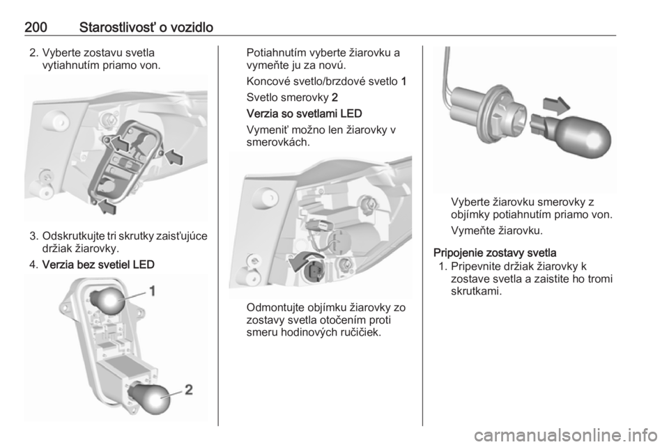 OPEL CROSSLAND X 2018  Používateľská príručka (in Slovak) 200Starostlivosť o vozidlo2. Vyberte zostavu svetlavytiahnutím priamo von.
3. Odskrutkujte tri skrutky zaisťujúce
držiak žiarovky.
4. Verzia bez svetiel LED
Potiahnutím vyberte žiarovku a
vyme