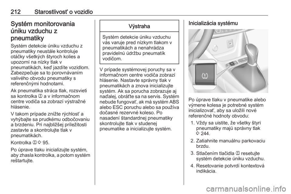 OPEL CROSSLAND X 2018  Používateľská príručka (in Slovak) 212Starostlivosť o vozidloSystém monitorovaniaúniku vzduchu zpneumatiky
Systém detekcie úniku vzduchu zpneumatiky neustále kontroluje
otáčky všetkých štyroch kolies a
upozorní na nízky tl