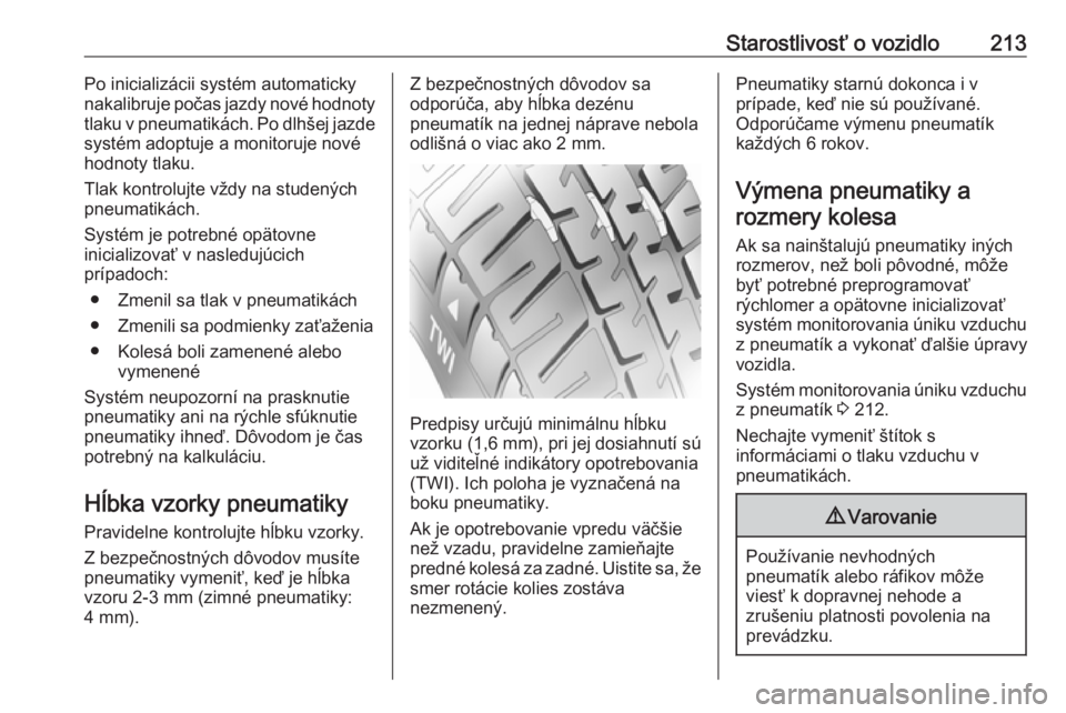 OPEL CROSSLAND X 2018  Používateľská príručka (in Slovak) Starostlivosť o vozidlo213Po inicializácii systém automaticky
nakalibruje počas jazdy nové hodnoty
tlaku v pneumatikách. Po dlhšej jazde
systém adoptuje a monitoruje nové
hodnoty tlaku.
Tlak 