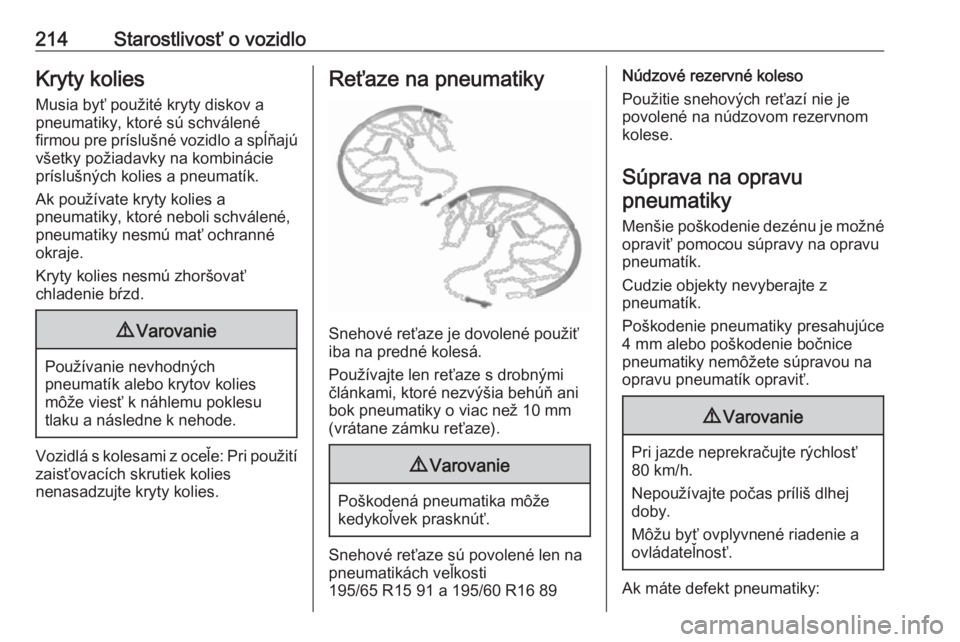 OPEL CROSSLAND X 2018  Používateľská príručka (in Slovak) 214Starostlivosť o vozidloKryty koliesMusia byť použité kryty diskov a
pneumatiky, ktoré sú schválené
firmou pre príslušné vozidlo a spĺňajú
všetky požiadavky na kombinácie
príslušn