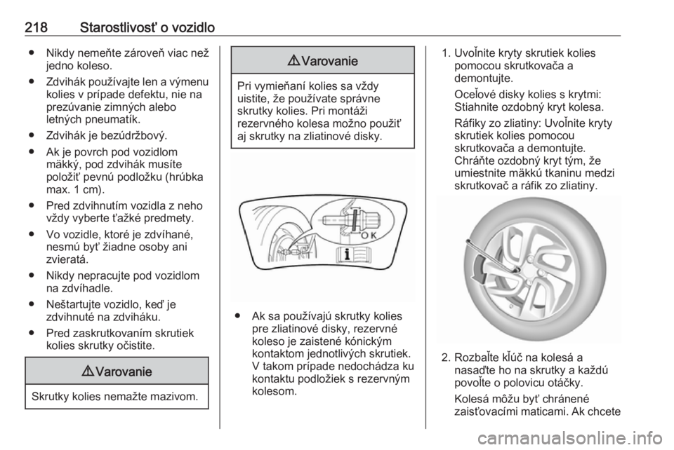 OPEL CROSSLAND X 2018  Používateľská príručka (in Slovak) 218Starostlivosť o vozidlo● Nikdy nemeňte zároveň viac nežjedno koleso.
● Zdvihák používajte len a výmenu
kolies v prípade defektu, nie na
prezúvanie zimných alebo
letných pneumatík.