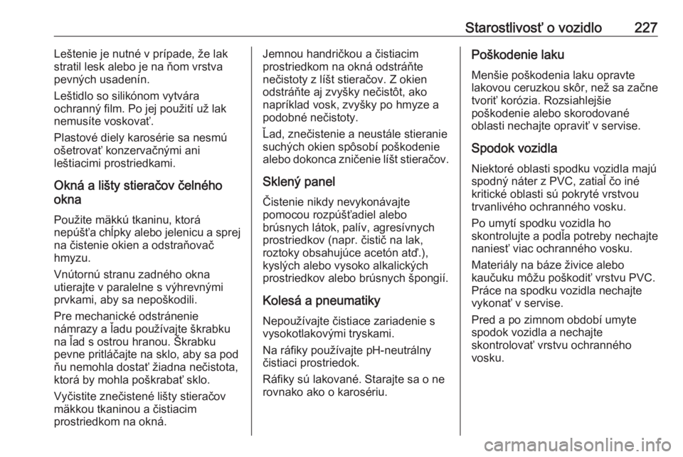 OPEL CROSSLAND X 2018  Používateľská príručka (in Slovak) Starostlivosť o vozidlo227Leštenie je nutné v prípade, že lak
stratil lesk alebo je na ňom vrstva
pevných usadenín.
Leštidlo so silikónom vytvára
ochranný film. Po jej použití už lak
ne