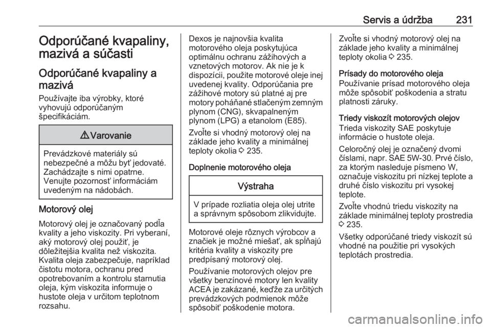 OPEL CROSSLAND X 2018  Používateľská príručka (in Slovak) Servis a údržba231Odporúčané kvapaliny,
mazivá a súčasti
Odporúčané kvapaliny a mazivá
Používajte iba výrobky, ktoré
vyhovujú odporúčaným
špecifikáciám.9 Varovanie
Prevádzkové