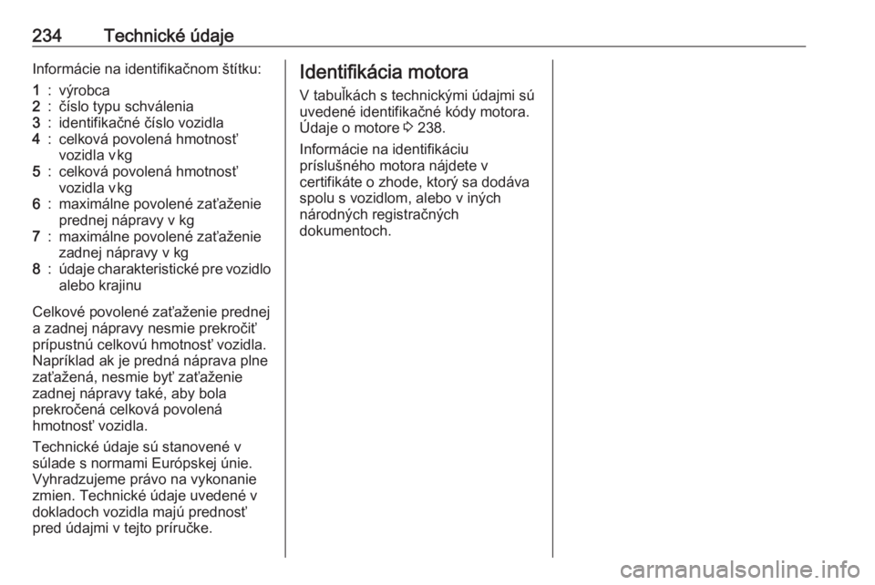 OPEL CROSSLAND X 2018  Používateľská príručka (in Slovak) 234Technické údajeInformácie na identifikačnom štítku:1:výrobca2:číslo typu schválenia3:identifikačné číslo vozidla4:celková povolená hmotnosť
vozidla v kg5:celková povolená hmotn