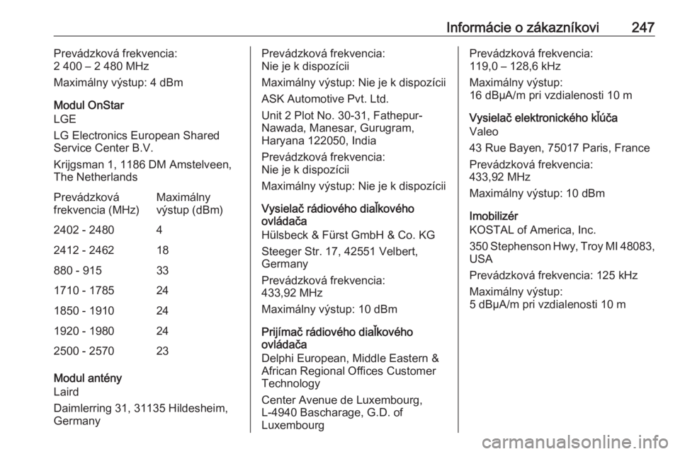 OPEL CROSSLAND X 2018  Používateľská príručka (in Slovak) Informácie o zákazníkovi247Prevádzková frekvencia:
2 400 – 2 480 MHz
Maximálny výstup: 4 dBm
Modul OnStar
LGE
LG Electronics European Shared
Service Center B.V.
Krijgsman 1, 1186 DM Amstelvee