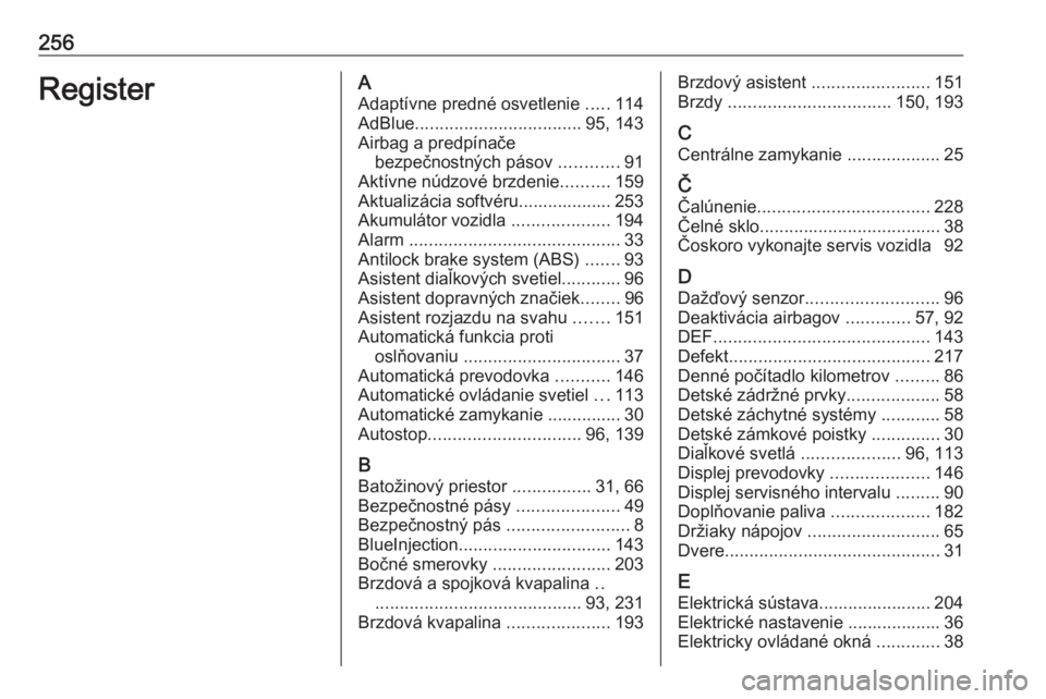 OPEL CROSSLAND X 2018  Používateľská príručka (in Slovak) 256RegisterAAdaptívne predné osvetlenie  .....114
AdBlue .................................. 95, 143
Airbag a predpínače bezpečnostných pásov  ............91
Aktívne núdzové brzdenie ........