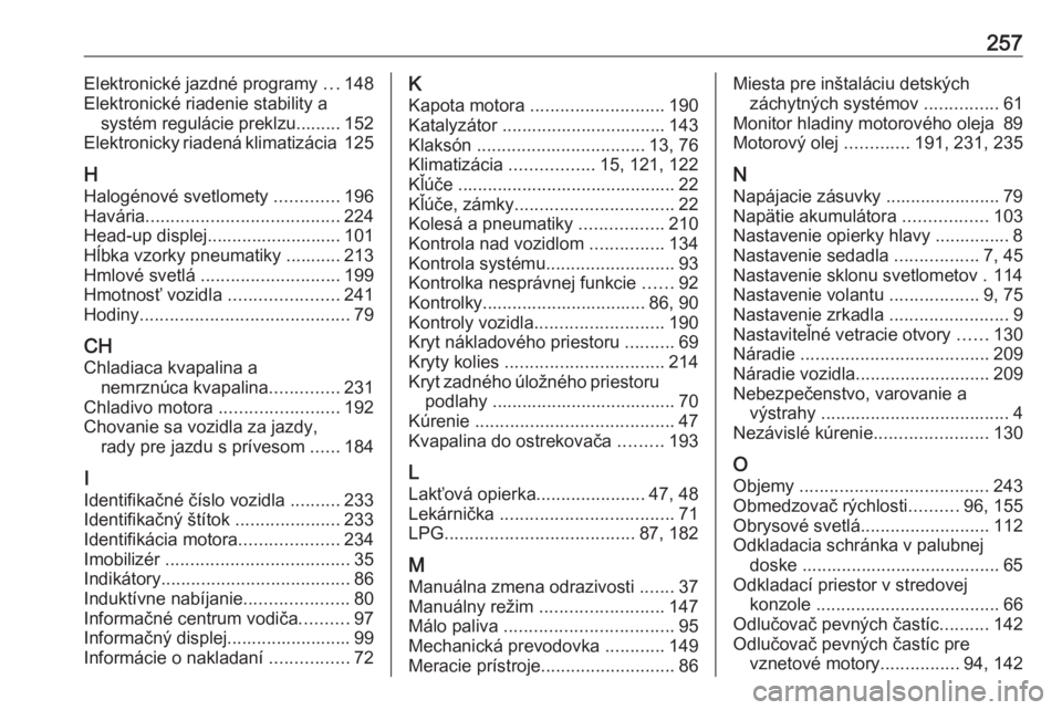 OPEL CROSSLAND X 2018  Používateľská príručka (in Slovak) 257Elektronické jazdné programy ...148
Elektronické riadenie stability a systém regulácie preklzu......... 152
Elektronicky riadená klimatizácia  125
H Halogénové svetlomety  .............196