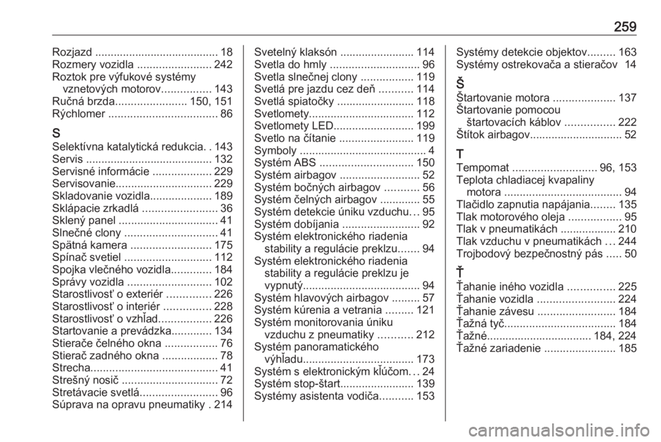 OPEL CROSSLAND X 2018  Používateľská príručka (in Slovak) 259Rozjazd ........................................ 18
Rozmery vozidla  ........................242
Roztok pre výfukové systémy vznetových motorov ................143
Ručná brzda ...............