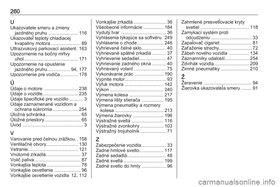 OPEL CROSSLAND X 2018  Používateľská príručka (in Slovak) 260UUkazovatele smeru a zmeny jazdného pruhu  ......................116
Ukazovateľ teploty chladiacej kvapaliny motora  ......................89
Ultrazvukový parkovací asistent. 163
Upozornenie na