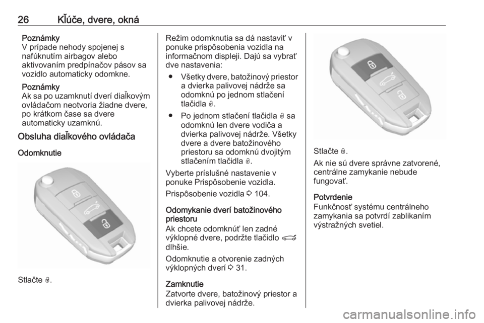 OPEL CROSSLAND X 2018  Používateľská príručka (in Slovak) 26Kľúče, dvere, oknáPoznámky
V prípade nehody spojenej s
nafúknutím airbagov alebo
aktivovaním predpínačov pásov sa
vozidlo automaticky odomkne.
Poznámky
Ak sa po uzamknutí dverí diaľk